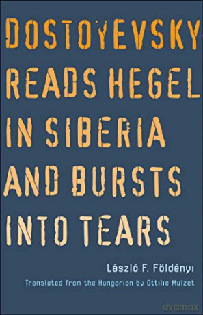 Dostoyevsky Reads Hegel in Siberia and Bursts into Tears (World Republic of Letters (Yale)) - Laszlo F. Foldenyi [KSIĄŻKA]