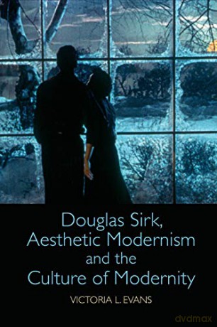 Douglas Sirk, Aesthetic Modernism and the Culture of Modernity - Victoria L. Evans [KSIĄŻKA]