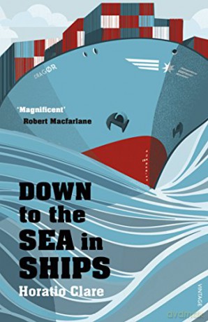 Down To The Sea In Ships: Of Ageless Oceans and Modern Men - Horatio Clare [KSIĄŻKA]