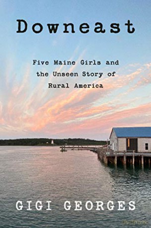 Downeast: Five Maine Girls and the Unseen Story of Rural America - Gigi Georges [KSIĄŻKA]