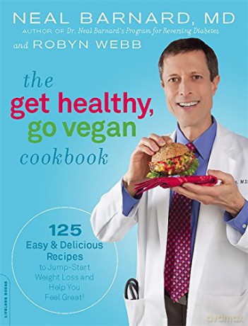 Dr Neal Barnard's Get Healthy, Go Vegan Cookbook: 125 Easy and Delicious Recipes to Jump-Start Weight Loss and Help You Feel Great - Dr Neal Barnard [KSIĄŻKA]