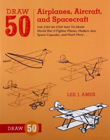 Draw 50 Airplanes, Aircraft, and Spacecraft: The Step-by-Step Way to Draw World War II Fighter Planes, Modern Jets, Space Capsules, and Much More... - Lee J. Ames [KSIĄŻKA]