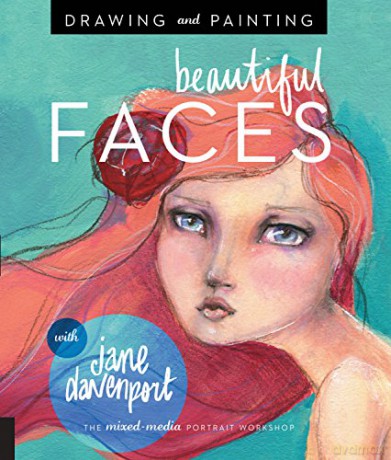 Drawing and Painting Beautiful Faces: A Mixed-Media Portrait Workshop - Jane Davenport [KSIĄŻKA]