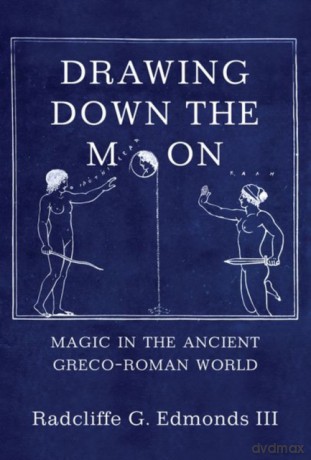 Drawing Down the Moon: Magic in the Ancient Greco-Roman World - III Radcliffe G. G. Edmonds III [KSIĄŻKA]
