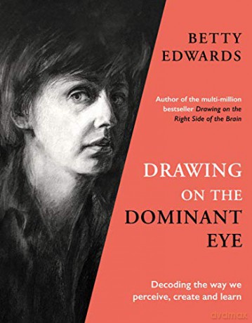 Drawing on the Dominant Eye: Decoding the way we perceive, create and learn - Betty Edwards [KSIĄŻKA]