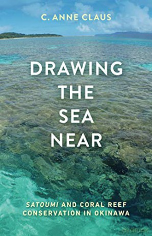 Drawing the Sea Near: Satoumi and Coral Reef Conservation in Okinawa - C. Anne Claus [KSIĄŻKA]