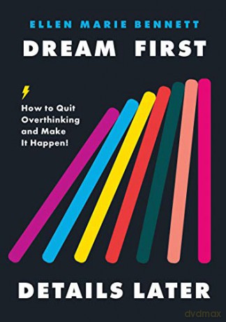 Dream First, Details Later: How to Quit Overthinking and Make It Happen - Ellen Bennett [KSIĄŻKA]