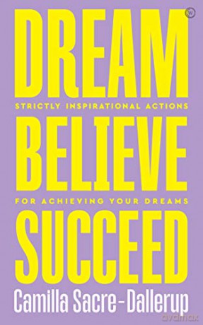 Dream, Believe, Succeed: Strictly Inspirational Actions for Achieving Your Dreams - Camilla Sacre-Dallerup [KSIĄŻKA]
