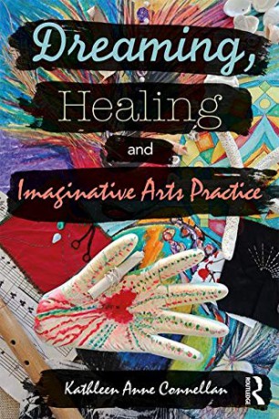 Dreaming, Healing and Imaginative Arts Practice - Kathleen Anne Connellan [KSIĄŻKA]