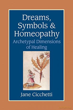 Dreams, Symbols and Homeopathy: Archetypal Dimensions of Healing - Jane Cicchetti [KSIĄŻKA]