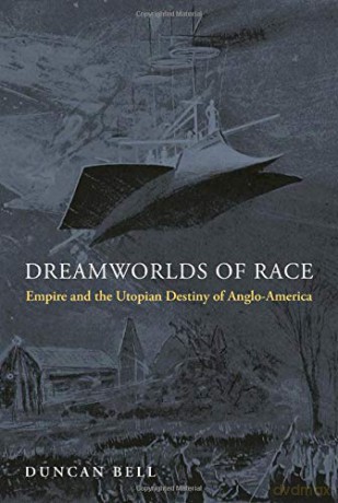 Dreamworlds of Race: Empire and the Utopian Destiny of Anglo-America [KSIĄŻKA]