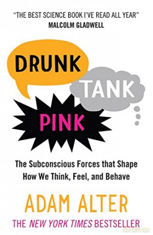 Drunk Tank Pink: The Subconscious Forces that Shape How We Think, Feel, and Behave - Adam Alter [KSIĄŻKA]
