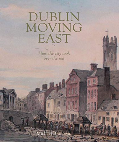 Dublin Moving East: How the city took over the sea - Michael Branagan [KSIĄŻKA]