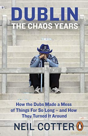 Dublin: The Chaos Years: How the Dubs Made a Mess of Things for So Long - and How They Turned It Around - Neil Cotter [KSIĄŻKA]