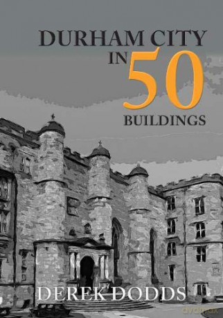 Durham City in 50 Buildings - Derek Dodds [KSIĄŻKA]
