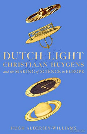 Dutch Light: Christiaan Huygens and the Making of Science in Europe - Hugh Aldersey-Williams [KSIĄŻKA]