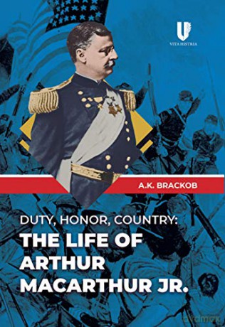 Duty, Honor, County: The Life of Arthur McArthur Jr. - A.K. Brackob [KSIĄŻKA]
