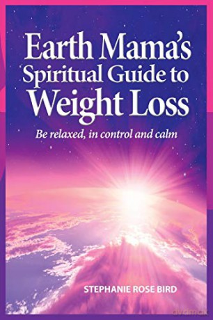 Earth Mama's Spiritual Guide to Weight Loss: How Earth Rituals, Goddess Invocations, Incantations, Affirmations and Natural Remedies Enhance Any Weight-Loss Plan - Stephanie Rose Bird [KSIĄŻKA]