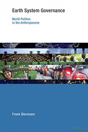 Earth System Governance: World Politics in the Anthropocene - Frank Biermann [KSIĄŻKA]