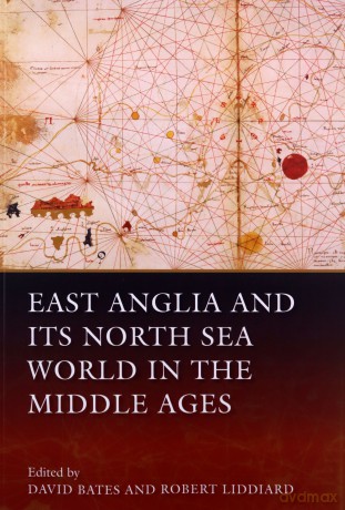 East Anglia and its North Sea World in the Middle Ages - David Bates [KSIĄŻKA]