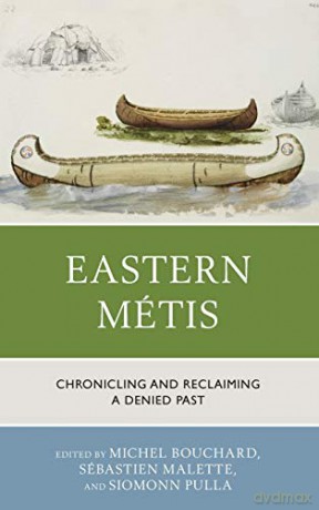 Eastern Métis: Chronicling and Reclaiming a Denied Past - Michel Bouchard [KSIĄŻKA]