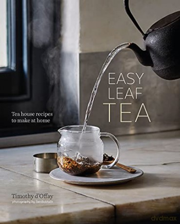 Easy Leaf Tea: Tea House Recipes to Make at Home - Timothy d'Offay [KSIĄŻKA]