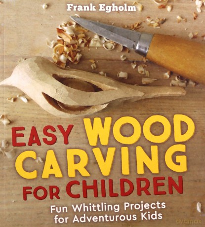 Easy Wood Carving for Children: Fun Whittling Projects for Adventurous Kids - Frank Egholm [KSIĄŻKA]