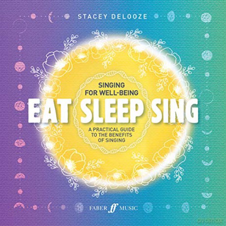 Eat Sleep Sing: A Practical Guide to the Benefits of Singing (Faber Edition) - Stacey DeLooze [KSIĄŻKA]