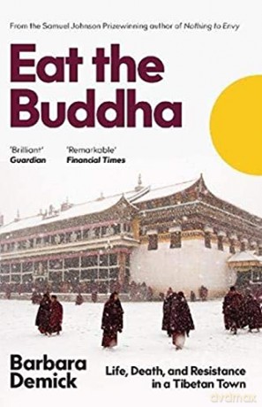 Eat the Buddha: Life, Death and Conflict in a Tibetan Town: Life, Death, and Resistance in a Tibetan Town - Barbara Demick [KSIĄŻKA]