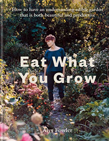 Eat What You Grow: How to Have an Undemanding Edible Garden That Is Both Beautiful and Productive - Alys Fowler [KSIĄŻKA]