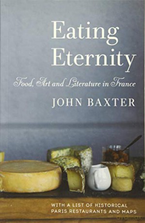 Eating Eternity: Food, Art and Literature in France - John Baxter [KSIĄŻKA]