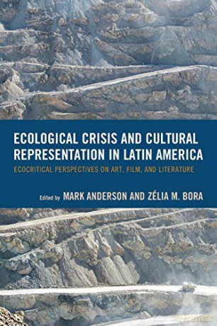 Ecological Crisis and Cultural Representation in Latin America: Ecocritical Perspectives on Art, Film, and Literature (Ecocritical Theory and Practice) - Mark Anderson [KSIĄŻKA]