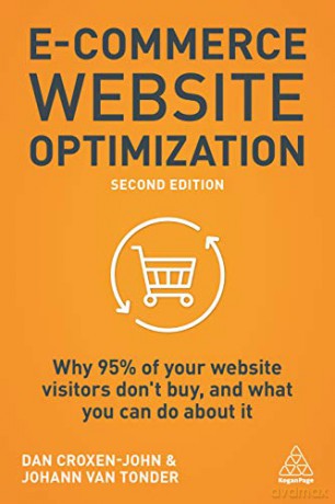E-Commerce Website Optimization: Why 95% of Your Website Visitors Don't Buy, and What You Can Do About it - Dan Croxen-John [KSIĄŻKA]