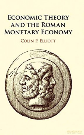 Economic Theory and the Roman Monetary Economy - Colin P. Elliott [KSIĄŻKA]