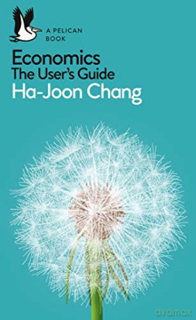 Economics: The User's Guide: A Pelican Introduction (Pelican Books) - Ha-Joon Chang [KSIĄŻKA]
