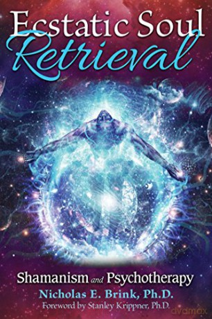 Ecstatic Soul Retrieval: Shamanism and Psychotherapy - Nicholas E. Brink Ph.D. [KSIĄŻKA]