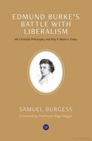 Edmund Burke's Battle with Liberalism: His Christian Philosophy and Why it Matters Today - Dr Samuel Burgess [KSIĄŻKA]