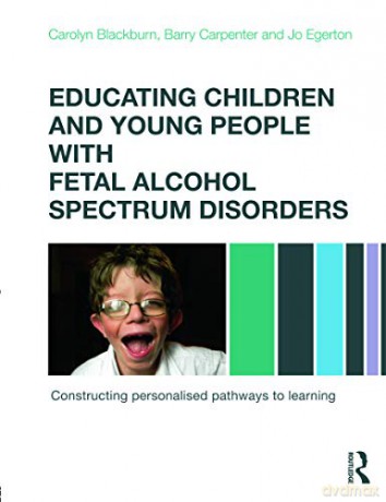 Educating Children and Young People with Fetal Alcohol Spectrum Disorders: Constructing Personalised Pathways to Learning - Carolyn Blackburn [KSIĄŻKA]