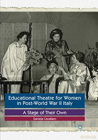 Educational Theatre for Women in Post-World War II Italy: A Stage of Their Own - Daniela Cavallaro [KSIĄŻKA]