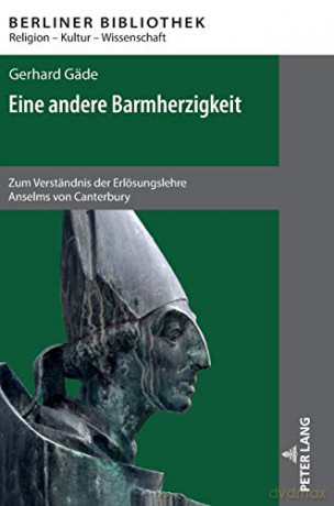 Eine andere Barmherzigkeit; Zum Verständnis der Erlösungslehre Anselms von Canterbury. 2., aktualisierte und erweiterte Auflage (4) (Berliner Bibliothek) - Gerhard Gäde [KSIĄŻKA]