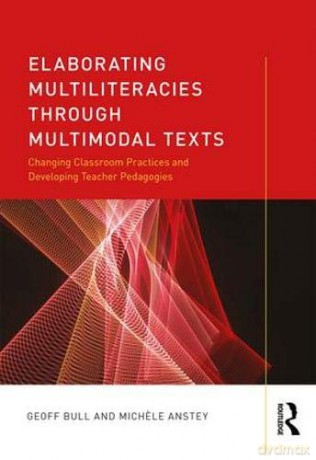 Elaborating Multiliteracies through Multimodal Texts: Changing Classroom Practices and Developing Teacher Pedagogies - Geoff Bull [KSIĄŻKA]