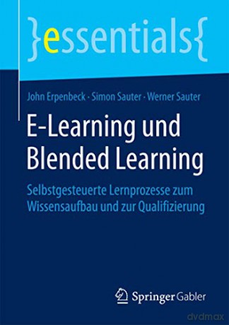 E-Learning und Blended Learning: Selbstgesteuerte Lernprozesse zum Wissensaufbau und zur Qualifizierung (essentials) - John Erpenbeck [KSIĄŻKA]