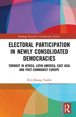 Electoral Participation in Newly Consolidated Democracies: Turnout in Africa, Latin America, East Asia, and Post-Communist Europe: 1 (Routledge Research in Comparative Politics) - Elvis Bisong Tambe [KSIĄŻKA]