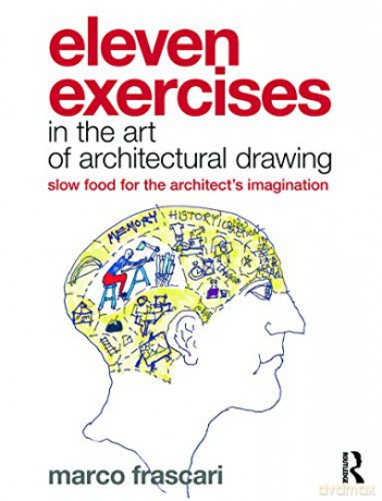 Eleven Exercises in the Art of Architectural Drawing: Slow Food for the Architect's Imagination - Marco Frascari [KSIĄŻKA]