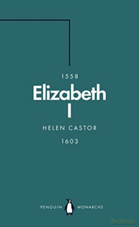 Elizabeth I (Penguin Monarchs): A Study in Insecurity - Helen Castor [KSIĄŻKA]