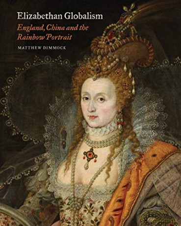 Elizabethan Globalism - England, China and the Rainbow Portrait (Paul Mellon Centre for Studies in British Art) - Matthew Dimmock [KSIĄŻKA]