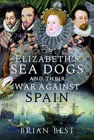 Elizabeth's Sea Dogs and their War Against Spain - Brian Best [KSIĄŻKA]