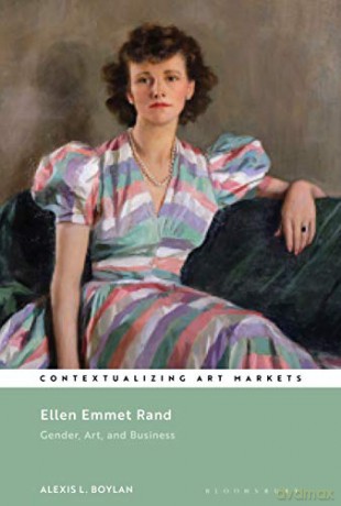 Ellen Emmet Rand: Gender, Art, and Business (Contextualizing Art Markets) - Dr. Alexis L. Boylan [KSIĄŻKA]