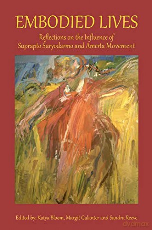Embodied Lives: Reflections on the Influence of Suprapto Suryodarmo and Amerta Movement - Katya Bloom [KSIĄŻKA]