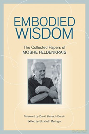 Embodied Wisdom: The Collected Papers of Moshe Feldenkrais - Moshe Feldenkrais [KSIĄŻKA]